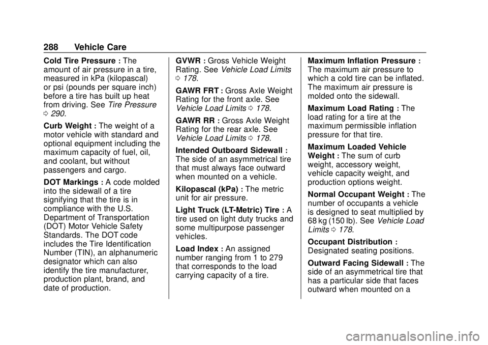 CHEVROLET TRAVERSE 2022  Owners Manual Chevrolet Traverse Owner Manual (GMNA-Localizing-U.S./Canada/Mexico-
13527526) - 2020 - CRC - 9/5/19
288 Vehicle Care
Cold Tire Pressure:The
amount of air pressure in a tire,
measured in kPa (kilopasc