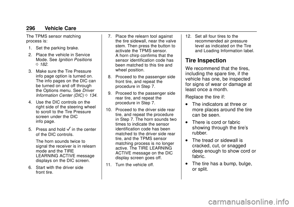 CHEVROLET TRAVERSE 2022 Manual Online Chevrolet Traverse Owner Manual (GMNA-Localizing-U.S./Canada/Mexico-
13527526) - 2020 - CRC - 9/5/19
296 Vehicle Care
The TPMS sensor matching
process is:1. Set the parking brake.
2. Place the vehicle CHEVROLET TRAVERSE 2022 Manual Online Chevrolet Traverse Owner Manual (GMNA-Localizing-U.S./Canada/Mexico-
13527526) - 2020 - CRC - 9/5/19
296 Vehicle Care
The TPMS sensor matching
process is:1. Set the parking brake.
2. Place the vehicle