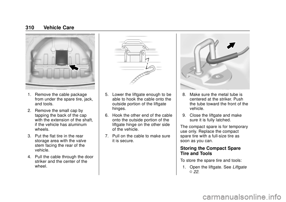 CHEVROLET TRAVERSE 2022 Owners Manual Chevrolet Traverse Owner Manual (GMNA-Localizing-U.S./Canada/Mexico-
13527526) - 2020 - CRC - 9/5/19
310 Vehicle Care
1. Remove the cable packagefrom under the spare tire, jack,
and tools.
2. Remove t CHEVROLET TRAVERSE 2022 Owners Manual Chevrolet Traverse Owner Manual (GMNA-Localizing-U.S./Canada/Mexico-
13527526) - 2020 - CRC - 9/5/19
310 Vehicle Care
1. Remove the cable packagefrom under the spare tire, jack,
and tools.
2. Remove t