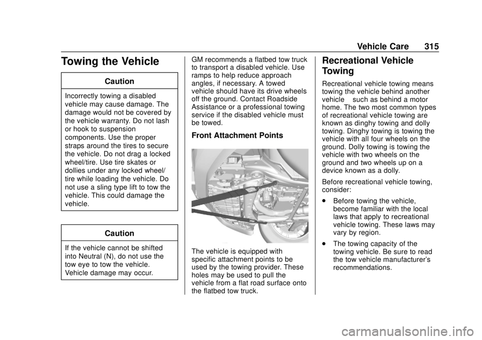 CHEVROLET TRAVERSE 2022 Owners Manual Chevrolet Traverse Owner Manual (GMNA-Localizing-U.S./Canada/Mexico-
13527526) - 2020 - CRC - 9/5/19
Vehicle Care 315
Towing the Vehicle
Caution
Incorrectly towing a disabled
vehicle may cause damage. CHEVROLET TRAVERSE 2022 Owners Manual Chevrolet Traverse Owner Manual (GMNA-Localizing-U.S./Canada/Mexico-
13527526) - 2020 - CRC - 9/5/19
Vehicle Care 315
Towing the Vehicle
Caution
Incorrectly towing a disabled
vehicle may cause damage.