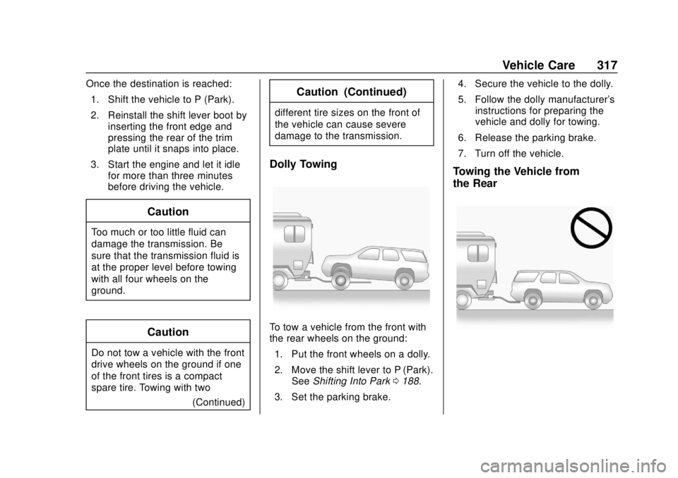 CHEVROLET TRAVERSE 2022 Owners Manual Chevrolet Traverse Owner Manual (GMNA-Localizing-U.S./Canada/Mexico-
13527526) - 2020 - CRC - 9/5/19
Vehicle Care 317
Once the destination is reached:1. Shift the vehicle to P (Park).
2. Reinstall the CHEVROLET TRAVERSE 2022 Owners Manual Chevrolet Traverse Owner Manual (GMNA-Localizing-U.S./Canada/Mexico-
13527526) - 2020 - CRC - 9/5/19
Vehicle Care 317
Once the destination is reached:1. Shift the vehicle to P (Park).
2. Reinstall the