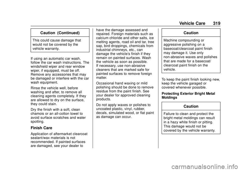 CHEVROLET TRAVERSE 2022 Owners Manual Chevrolet Traverse Owner Manual (GMNA-Localizing-U.S./Canada/Mexico-
13527526) - 2020 - CRC - 9/5/19
Vehicle Care 319
Caution (Continued)
This could cause damage that
would not be covered by the
vehic CHEVROLET TRAVERSE 2022 Owners Manual Chevrolet Traverse Owner Manual (GMNA-Localizing-U.S./Canada/Mexico-
13527526) - 2020 - CRC - 9/5/19
Vehicle Care 319
Caution (Continued)
This could cause damage that
would not be covered by the
vehic
