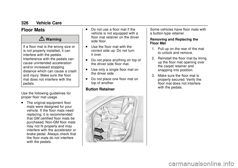 CHEVROLET TRAVERSE 2022 Owners Manual Chevrolet Traverse Owner Manual (GMNA-Localizing-U.S./Canada/Mexico-
13527526) - 2020 - CRC - 9/5/19
326 Vehicle Care
Floor Mats
{Warning
If a floor mat is the wrong size or
is not properly installed, CHEVROLET TRAVERSE 2022 Owners Manual Chevrolet Traverse Owner Manual (GMNA-Localizing-U.S./Canada/Mexico-
13527526) - 2020 - CRC - 9/5/19
326 Vehicle Care
Floor Mats
{Warning
If a floor mat is the wrong size or
is not properly installed,