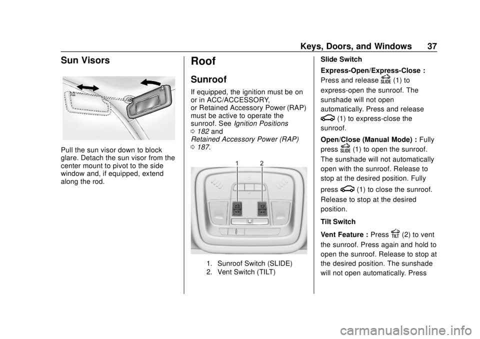 CHEVROLET TRAVERSE 2022 Owners Guide Chevrolet Traverse Owner Manual (GMNA-Localizing-U.S./Canada/Mexico-
13527526) - 2020 - CRC - 9/5/19
Keys, Doors, and Windows 37
Sun Visors
Pull the sun visor down to block
glare. Detach the sun visor