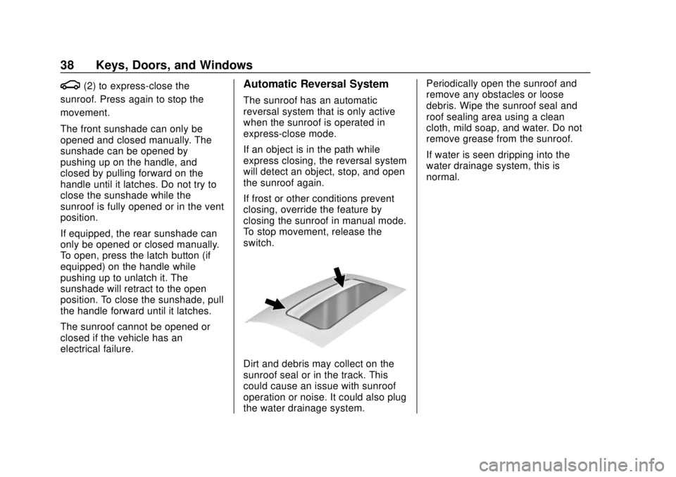 CHEVROLET TRAVERSE 2022 Owners Guide Chevrolet Traverse Owner Manual (GMNA-Localizing-U.S./Canada/Mexico-
13527526) - 2020 - CRC - 9/5/19
38 Keys, Doors, and Windows
g(2) to express-close the
sunroof. Press again to stop the
movement.
Th