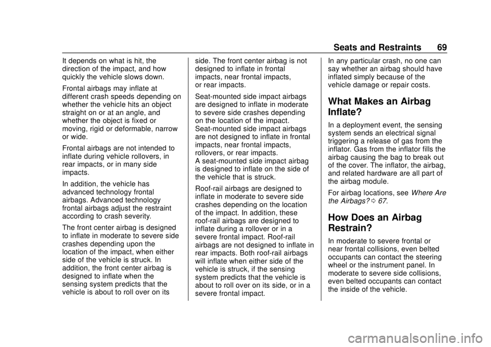 CHEVROLET TRAVERSE 2022 Repair Manual Chevrolet Traverse Owner Manual (GMNA-Localizing-U.S./Canada/Mexico-
13527526) - 2020 - CRC - 9/5/19
Seats and Restraints 69
It depends on what is hit, the
direction of the impact, and how
quickly the CHEVROLET TRAVERSE 2022 Repair Manual Chevrolet Traverse Owner Manual (GMNA-Localizing-U.S./Canada/Mexico-
13527526) - 2020 - CRC - 9/5/19
Seats and Restraints 69
It depends on what is hit, the
direction of the impact, and how
quickly the