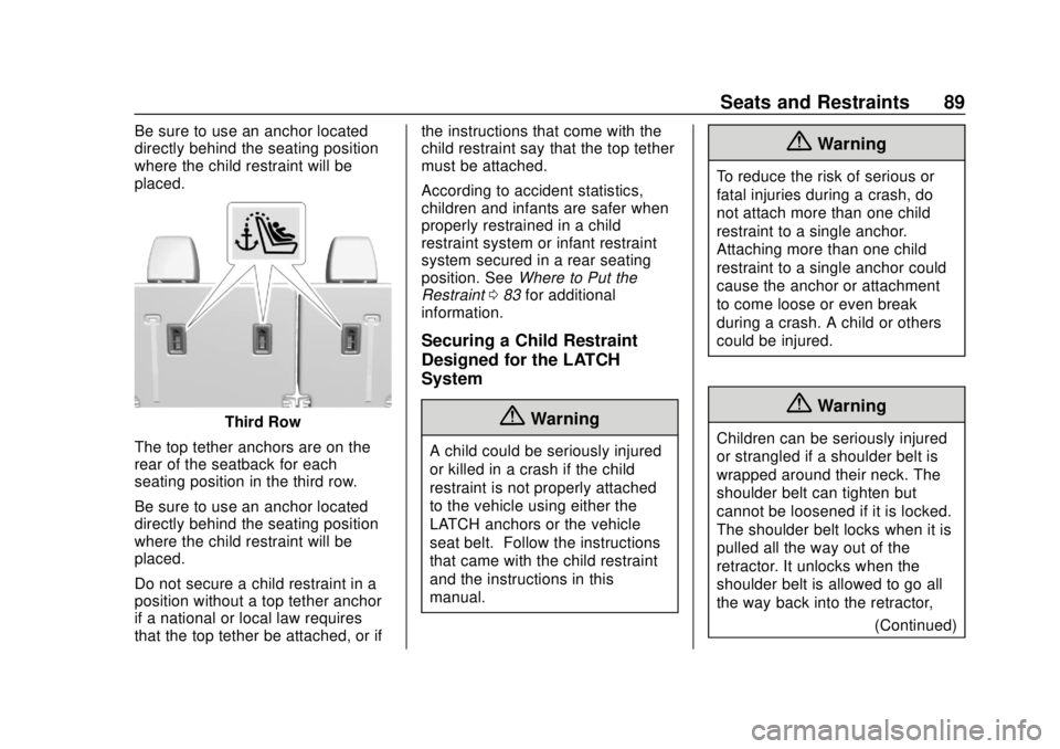 CHEVROLET TRAVERSE 2022 Manual Online Chevrolet Traverse Owner Manual (GMNA-Localizing-U.S./Canada/Mexico-
13527526) - 2020 - CRC - 9/5/19
Seats and Restraints 89
Be sure to use an anchor located
directly behind the seating position
where CHEVROLET TRAVERSE 2022 Manual Online Chevrolet Traverse Owner Manual (GMNA-Localizing-U.S./Canada/Mexico-
13527526) - 2020 - CRC - 9/5/19
Seats and Restraints 89
Be sure to use an anchor located
directly behind the seating position
where