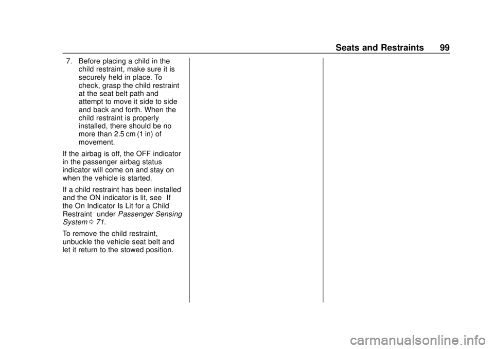 CHEVROLET TRAVERSE 2022 Owners Manual Chevrolet Traverse Owner Manual (GMNA-Localizing-U.S./Canada/Mexico-
13527526) - 2020 - CRC - 9/5/19
Seats and Restraints 99
7. Before placing a child in thechild restraint, make sure it is
securely h CHEVROLET TRAVERSE 2022 Owners Manual Chevrolet Traverse Owner Manual (GMNA-Localizing-U.S./Canada/Mexico-
13527526) - 2020 - CRC - 9/5/19
Seats and Restraints 99
7. Before placing a child in thechild restraint, make sure it is
securely h