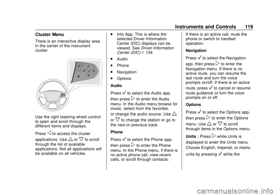 CHEVROLET TRAVERSE 2020 Owners Manual Chevrolet Traverse Owner Manual (GMNA-Localizing-U.S./Canada/Mexico-
13527526) - 2020 - CRC - 9/5/19
Instruments and Controls 119
Cluster Menu
There is an interactive display area
in the center of the CHEVROLET TRAVERSE 2020 Owners Manual Chevrolet Traverse Owner Manual (GMNA-Localizing-U.S./Canada/Mexico-
13527526) - 2020 - CRC - 9/5/19
Instruments and Controls 119
Cluster Menu
There is an interactive display area
in the center of the