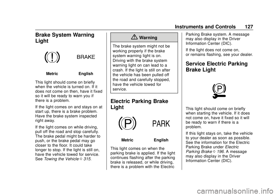 CHEVROLET TRAVERSE 2020 Owners Manual Chevrolet Traverse Owner Manual (GMNA-Localizing-U.S./Canada/Mexico-
13527526) - 2020 - CRC - 9/5/19
Instruments and Controls 127
Brake System Warning
Light
MetricEnglish
This light should come on bri CHEVROLET TRAVERSE 2020 Owners Manual Chevrolet Traverse Owner Manual (GMNA-Localizing-U.S./Canada/Mexico-
13527526) - 2020 - CRC - 9/5/19
Instruments and Controls 127
Brake System Warning
Light
MetricEnglish
This light should come on bri