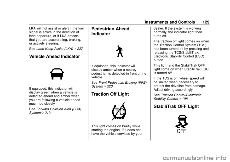 CHEVROLET TRAVERSE 2020 Owners Manual Chevrolet Traverse Owner Manual (GMNA-Localizing-U.S./Canada/Mexico-
13527526) - 2020 - CRC - 9/5/19
Instruments and Controls 129
LKA will not assist or alert if the turn
signal is active in the direc CHEVROLET TRAVERSE 2020 Owners Manual Chevrolet Traverse Owner Manual (GMNA-Localizing-U.S./Canada/Mexico-
13527526) - 2020 - CRC - 9/5/19
Instruments and Controls 129
LKA will not assist or alert if the turn
signal is active in the direc