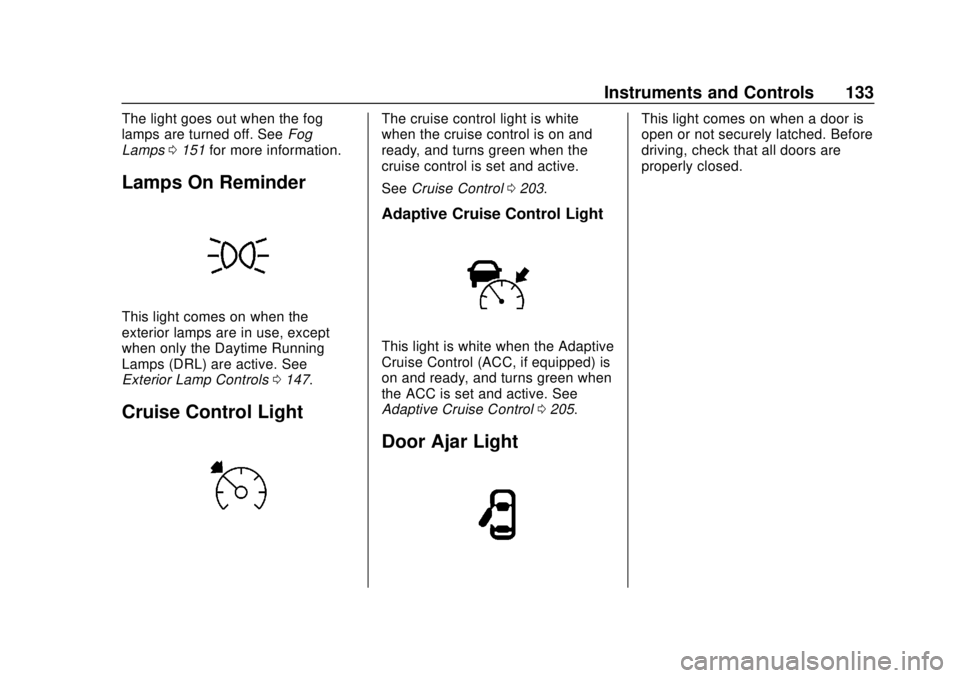 CHEVROLET TRAVERSE 2020 Owners Manual Chevrolet Traverse Owner Manual (GMNA-Localizing-U.S./Canada/Mexico-
13527526) - 2020 - CRC - 9/5/19
Instruments and Controls 133
The light goes out when the fog
lamps are turned off. SeeFog
Lamps 015 CHEVROLET TRAVERSE 2020 Owners Manual Chevrolet Traverse Owner Manual (GMNA-Localizing-U.S./Canada/Mexico-
13527526) - 2020 - CRC - 9/5/19
Instruments and Controls 133
The light goes out when the fog
lamps are turned off. SeeFog
Lamps 015