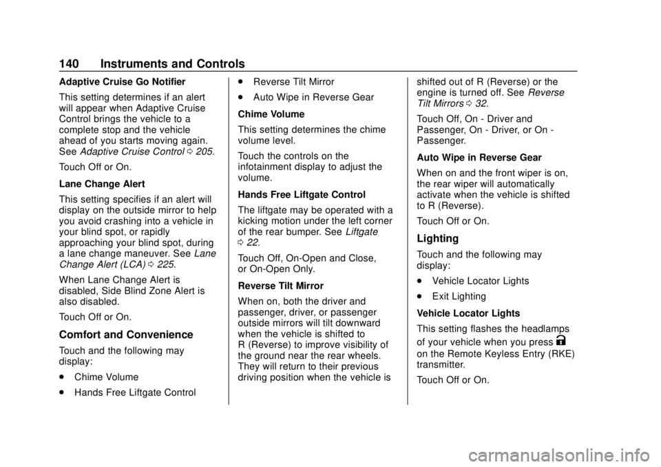 CHEVROLET TRAVERSE 2020 Owners Manual Chevrolet Traverse Owner Manual (GMNA-Localizing-U.S./Canada/Mexico-
13527526) - 2020 - CRC - 9/5/19
140 Instruments and Controls
Adaptive Cruise Go Notifier
This setting determines if an alert
will a CHEVROLET TRAVERSE 2020 Owners Manual Chevrolet Traverse Owner Manual (GMNA-Localizing-U.S./Canada/Mexico-
13527526) - 2020 - CRC - 9/5/19
140 Instruments and Controls
Adaptive Cruise Go Notifier
This setting determines if an alert
will a