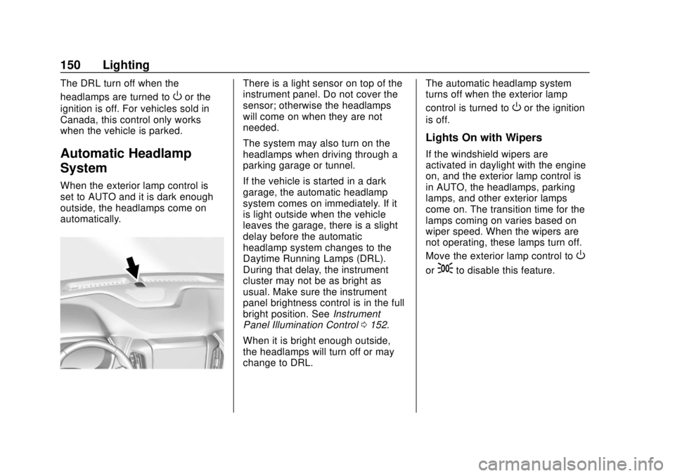 CHEVROLET TRAVERSE 2020 User Guide Chevrolet Traverse Owner Manual (GMNA-Localizing-U.S./Canada/Mexico-
13527526) - 2020 - CRC - 9/5/19
150 Lighting
The DRL turn off when the
headlamps are turned to
Oor the
ignition is off. For vehicle CHEVROLET TRAVERSE 2020 User Guide Chevrolet Traverse Owner Manual (GMNA-Localizing-U.S./Canada/Mexico-
13527526) - 2020 - CRC - 9/5/19
150 Lighting
The DRL turn off when the
headlamps are turned to
Oor the
ignition is off. For vehicle