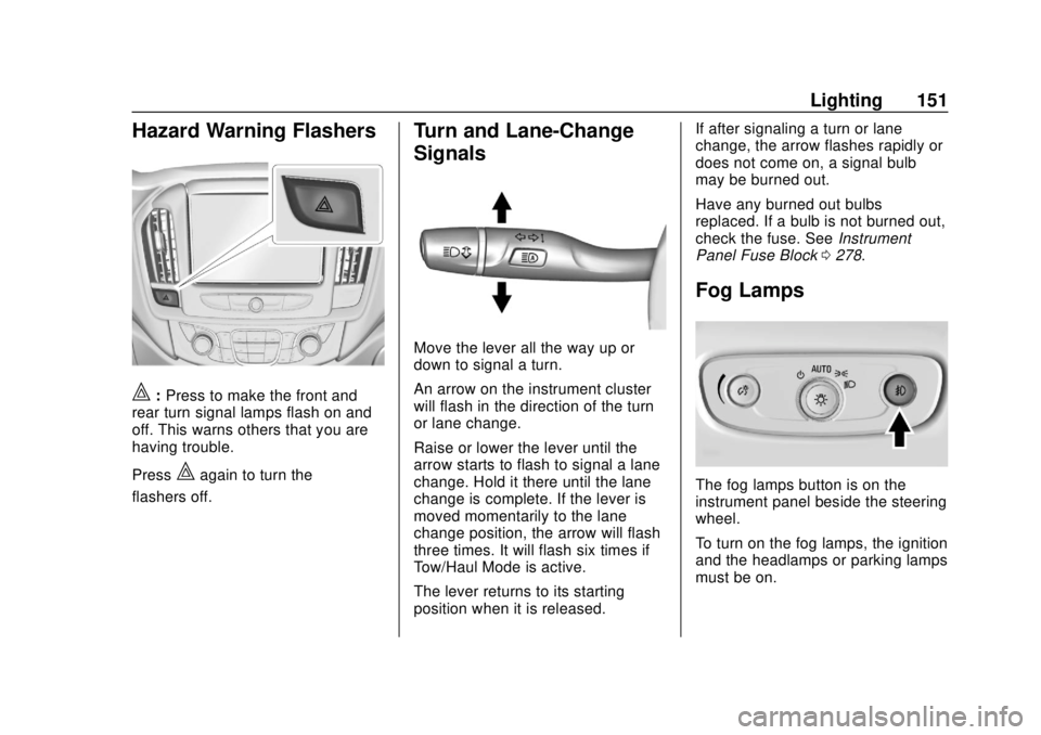 CHEVROLET TRAVERSE 2020 Owners Manual Chevrolet Traverse Owner Manual (GMNA-Localizing-U.S./Canada/Mexico-
13527526) - 2020 - CRC - 9/5/19
Lighting 151
Hazard Warning Flashers
|:Press to make the front and
rear turn signal lamps flash on CHEVROLET TRAVERSE 2020 Owners Manual Chevrolet Traverse Owner Manual (GMNA-Localizing-U.S./Canada/Mexico-
13527526) - 2020 - CRC - 9/5/19
Lighting 151
Hazard Warning Flashers
|:Press to make the front and
rear turn signal lamps flash on