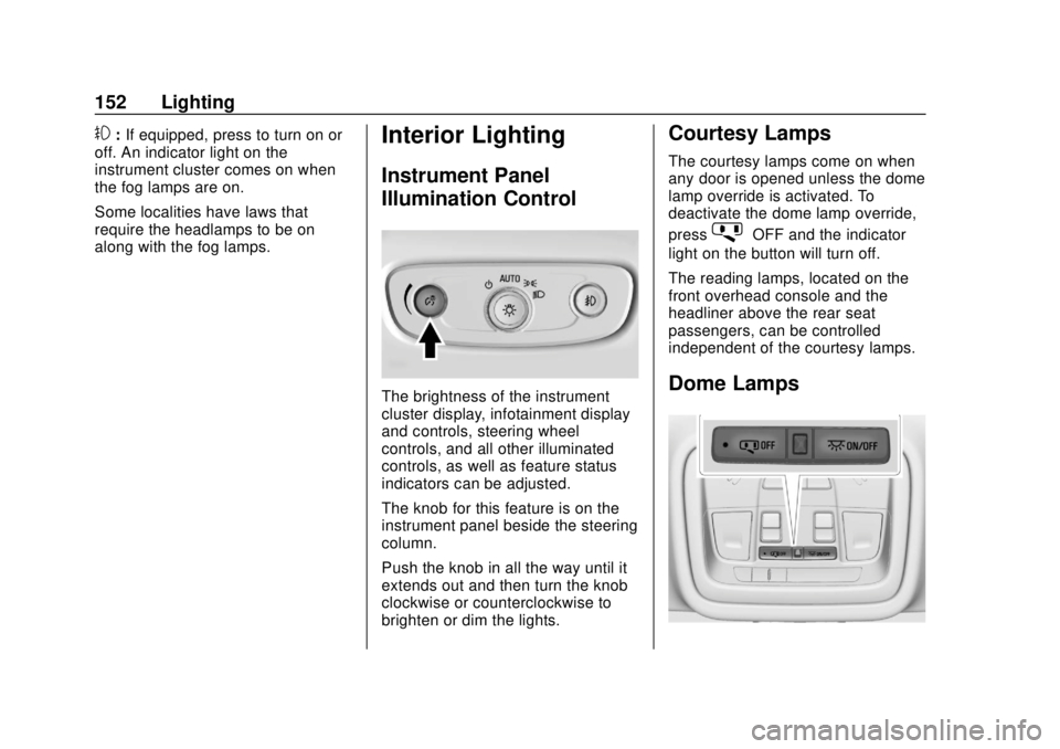 CHEVROLET TRAVERSE 2020 Owners Manual Chevrolet Traverse Owner Manual (GMNA-Localizing-U.S./Canada/Mexico-
13527526) - 2020 - CRC - 9/5/19
152 Lighting
#:If equipped, press to turn on or
off. An indicator light on the
instrument cluster c CHEVROLET TRAVERSE 2020 Owners Manual Chevrolet Traverse Owner Manual (GMNA-Localizing-U.S./Canada/Mexico-
13527526) - 2020 - CRC - 9/5/19
152 Lighting
#:If equipped, press to turn on or
off. An indicator light on the
instrument cluster c
