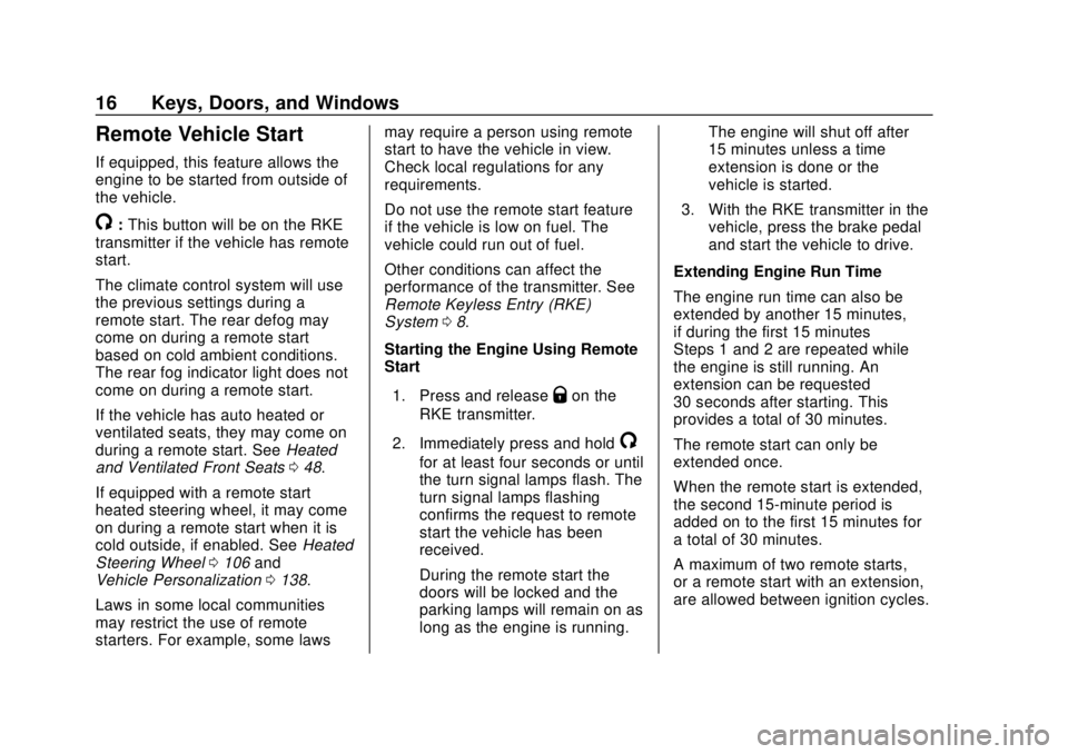CHEVROLET TRAVERSE 2020 User Guide Chevrolet Traverse Owner Manual (GMNA-Localizing-U.S./Canada/Mexico-
13527526) - 2020 - CRC - 9/5/19
16 Keys, Doors, and Windows
Remote Vehicle Start
If equipped, this feature allows the
engine to be CHEVROLET TRAVERSE 2020 User Guide Chevrolet Traverse Owner Manual (GMNA-Localizing-U.S./Canada/Mexico-
13527526) - 2020 - CRC - 9/5/19
16 Keys, Doors, and Windows
Remote Vehicle Start
If equipped, this feature allows the
engine to be