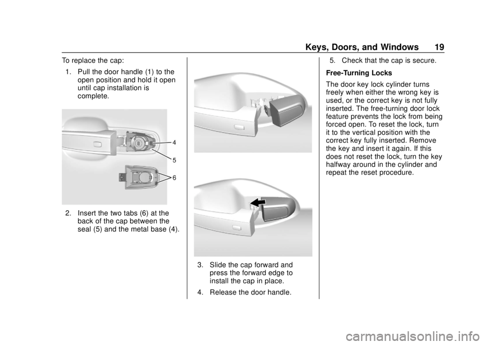 CHEVROLET TRAVERSE 2020 User Guide Chevrolet Traverse Owner Manual (GMNA-Localizing-U.S./Canada/Mexico-
13527526) - 2020 - CRC - 9/5/19
Keys, Doors, and Windows 19
To replace the cap:1. Pull the door handle (1) to the open position and CHEVROLET TRAVERSE 2020 User Guide Chevrolet Traverse Owner Manual (GMNA-Localizing-U.S./Canada/Mexico-
13527526) - 2020 - CRC - 9/5/19
Keys, Doors, and Windows 19
To replace the cap:1. Pull the door handle (1) to the open position and