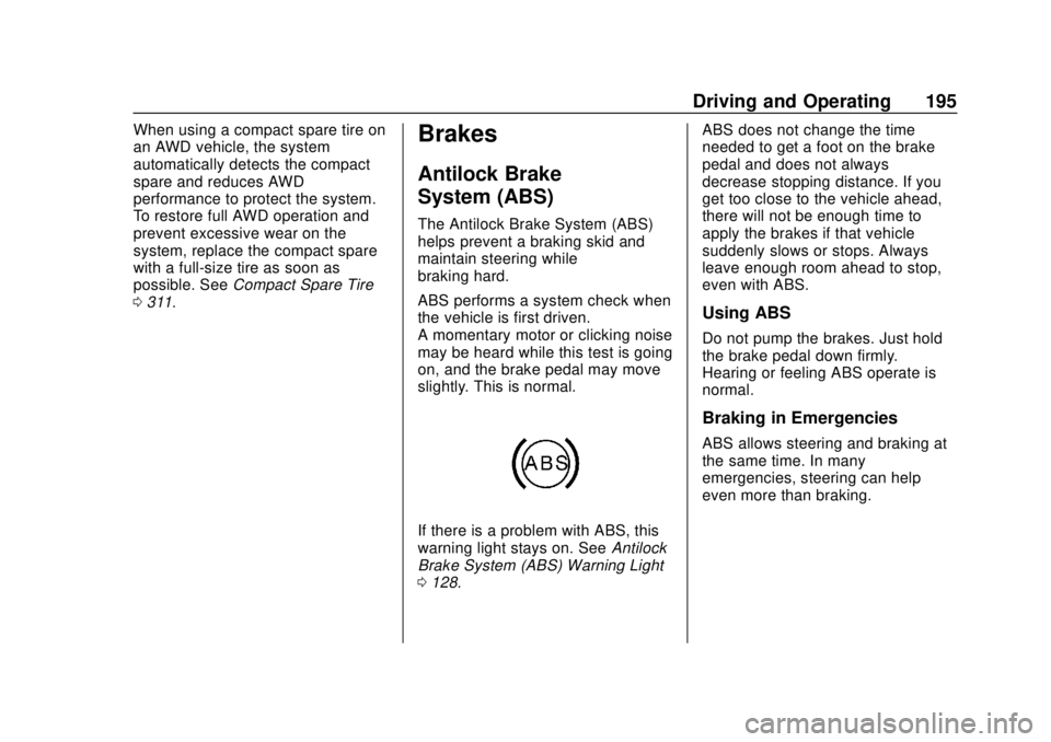 CHEVROLET TRAVERSE 2020 Owners Manual Chevrolet Traverse Owner Manual (GMNA-Localizing-U.S./Canada/Mexico-
13527526) - 2020 - CRC - 9/5/19
Driving and Operating 195
When using a compact spare tire on
an AWD vehicle, the system
automatical CHEVROLET TRAVERSE 2020 Owners Manual Chevrolet Traverse Owner Manual (GMNA-Localizing-U.S./Canada/Mexico-
13527526) - 2020 - CRC - 9/5/19
Driving and Operating 195
When using a compact spare tire on
an AWD vehicle, the system
automatical