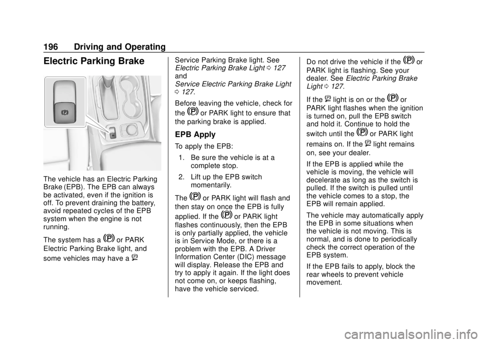 CHEVROLET TRAVERSE 2020 Owners Manual Chevrolet Traverse Owner Manual (GMNA-Localizing-U.S./Canada/Mexico-
13527526) - 2020 - CRC - 9/5/19
196 Driving and Operating
Electric Parking Brake
The vehicle has an Electric Parking
Brake (EPB). T CHEVROLET TRAVERSE 2020 Owners Manual Chevrolet Traverse Owner Manual (GMNA-Localizing-U.S./Canada/Mexico-
13527526) - 2020 - CRC - 9/5/19
196 Driving and Operating
Electric Parking Brake
The vehicle has an Electric Parking
Brake (EPB). T