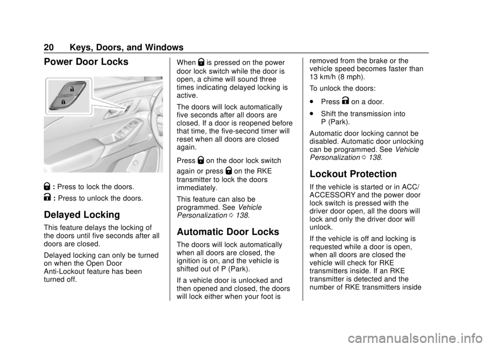 CHEVROLET TRAVERSE 2020 Owners Manual Chevrolet Traverse Owner Manual (GMNA-Localizing-U.S./Canada/Mexico-
13527526) - 2020 - CRC - 9/5/19
20 Keys, Doors, and Windows
Power Door Locks
Q:Press to lock the doors.
K:Press to unlock the doors CHEVROLET TRAVERSE 2020 Owners Manual Chevrolet Traverse Owner Manual (GMNA-Localizing-U.S./Canada/Mexico-
13527526) - 2020 - CRC - 9/5/19
20 Keys, Doors, and Windows
Power Door Locks
Q:Press to lock the doors.
K:Press to unlock the doors