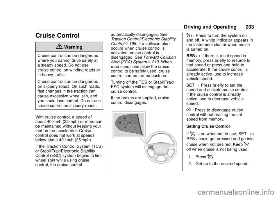 CHEVROLET TRAVERSE 2020 Owners Manual Chevrolet Traverse Owner Manual (GMNA-Localizing-U.S./Canada/Mexico-
13527526) - 2020 - CRC - 9/5/19
Driving and Operating 203
Cruise Control
{Warning
Cruise control can be dangerous
where you cannot CHEVROLET TRAVERSE 2020 Owners Manual Chevrolet Traverse Owner Manual (GMNA-Localizing-U.S./Canada/Mexico-
13527526) - 2020 - CRC - 9/5/19
Driving and Operating 203
Cruise Control
{Warning
Cruise control can be dangerous
where you cannot