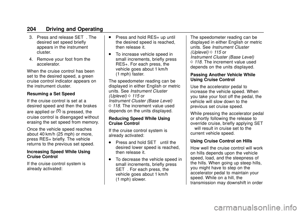CHEVROLET TRAVERSE 2020 Owners Manual Chevrolet Traverse Owner Manual (GMNA-Localizing-U.S./Canada/Mexico-
13527526) - 2020 - CRC - 9/5/19
204 Driving and Operating
3. Press and release SET−. Thedesired set speed briefly
appears in the CHEVROLET TRAVERSE 2020 Owners Manual Chevrolet Traverse Owner Manual (GMNA-Localizing-U.S./Canada/Mexico-
13527526) - 2020 - CRC - 9/5/19
204 Driving and Operating
3. Press and release SET−. Thedesired set speed briefly
appears in the