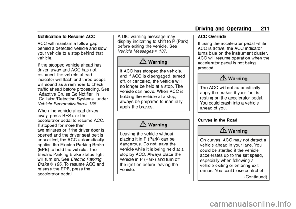 CHEVROLET TRAVERSE 2020 Owners Manual Chevrolet Traverse Owner Manual (GMNA-Localizing-U.S./Canada/Mexico-
13527526) - 2020 - CRC - 9/5/19
Driving and Operating 211
Notification to Resume ACC
ACC will maintain a follow gap
behind a detect CHEVROLET TRAVERSE 2020 Owners Manual Chevrolet Traverse Owner Manual (GMNA-Localizing-U.S./Canada/Mexico-
13527526) - 2020 - CRC - 9/5/19
Driving and Operating 211
Notification to Resume ACC
ACC will maintain a follow gap
behind a detect