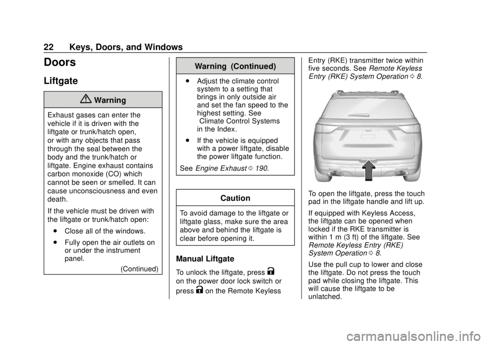 CHEVROLET TRAVERSE 2020 Owners Manual Chevrolet Traverse Owner Manual (GMNA-Localizing-U.S./Canada/Mexico-
13527526) - 2020 - CRC - 9/5/19
22 Keys, Doors, and Windows
Doors
Liftgate
{Warning
Exhaust gases can enter the
vehicle if it is dr CHEVROLET TRAVERSE 2020 Owners Manual Chevrolet Traverse Owner Manual (GMNA-Localizing-U.S./Canada/Mexico-
13527526) - 2020 - CRC - 9/5/19
22 Keys, Doors, and Windows
Doors
Liftgate
{Warning
Exhaust gases can enter the
vehicle if it is dr