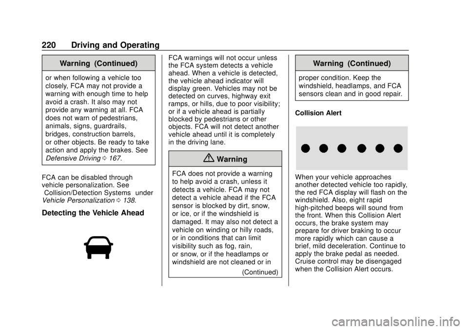 CHEVROLET TRAVERSE 2020 Owners Manual Chevrolet Traverse Owner Manual (GMNA-Localizing-U.S./Canada/Mexico-
13527526) - 2020 - CRC - 9/5/19
220 Driving and Operating
Warning (Continued)
or when following a vehicle too
closely, FCA may not CHEVROLET TRAVERSE 2020 Owners Manual Chevrolet Traverse Owner Manual (GMNA-Localizing-U.S./Canada/Mexico-
13527526) - 2020 - CRC - 9/5/19
220 Driving and Operating
Warning (Continued)
or when following a vehicle too
closely, FCA may not