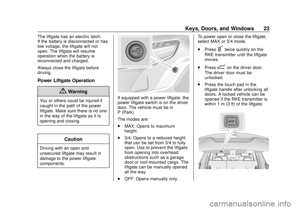 CHEVROLET TRAVERSE 2020 Owners Manual Chevrolet Traverse Owner Manual (GMNA-Localizing-U.S./Canada/Mexico-
13527526) - 2020 - CRC - 9/5/19
Keys, Doors, and Windows 23
The liftgate has an electric latch.
If the battery is disconnected or h CHEVROLET TRAVERSE 2020 Owners Manual Chevrolet Traverse Owner Manual (GMNA-Localizing-U.S./Canada/Mexico-
13527526) - 2020 - CRC - 9/5/19
Keys, Doors, and Windows 23
The liftgate has an electric latch.
If the battery is disconnected or h