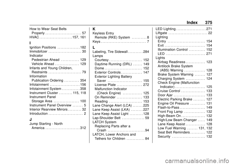 CHEVROLET TRAVERSE 2020 Owners Manual Chevrolet Traverse Owner Manual (GMNA-Localizing-U.S./Canada/Mexico-
13527526) - 2020 - CRC - 9/5/19
Index 375
How to Wear Seat BeltsProperly . . . . . . . . . . . . . . . . . . . . . . . . 57
HVAC . CHEVROLET TRAVERSE 2020 Owners Manual Chevrolet Traverse Owner Manual (GMNA-Localizing-U.S./Canada/Mexico-
13527526) - 2020 - CRC - 9/5/19
Index 375
How to Wear Seat BeltsProperly . . . . . . . . . . . . . . . . . . . . . . . . 57
HVAC .