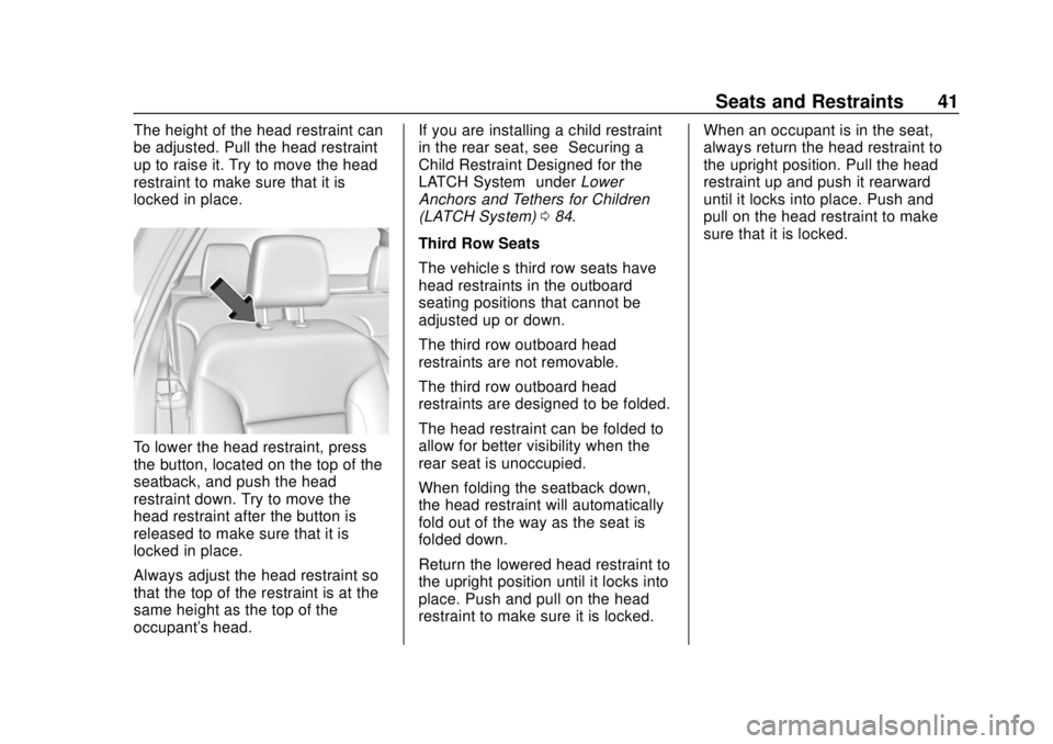 CHEVROLET TRAVERSE 2020 Service Manual Chevrolet Traverse Owner Manual (GMNA-Localizing-U.S./Canada/Mexico-
13527526) - 2020 - CRC - 9/5/19
Seats and Restraints 41
The height of the head restraint can
be adjusted. Pull the head restraint
u CHEVROLET TRAVERSE 2020 Service Manual Chevrolet Traverse Owner Manual (GMNA-Localizing-U.S./Canada/Mexico-
13527526) - 2020 - CRC - 9/5/19
Seats and Restraints 41
The height of the head restraint can
be adjusted. Pull the head restraint
u