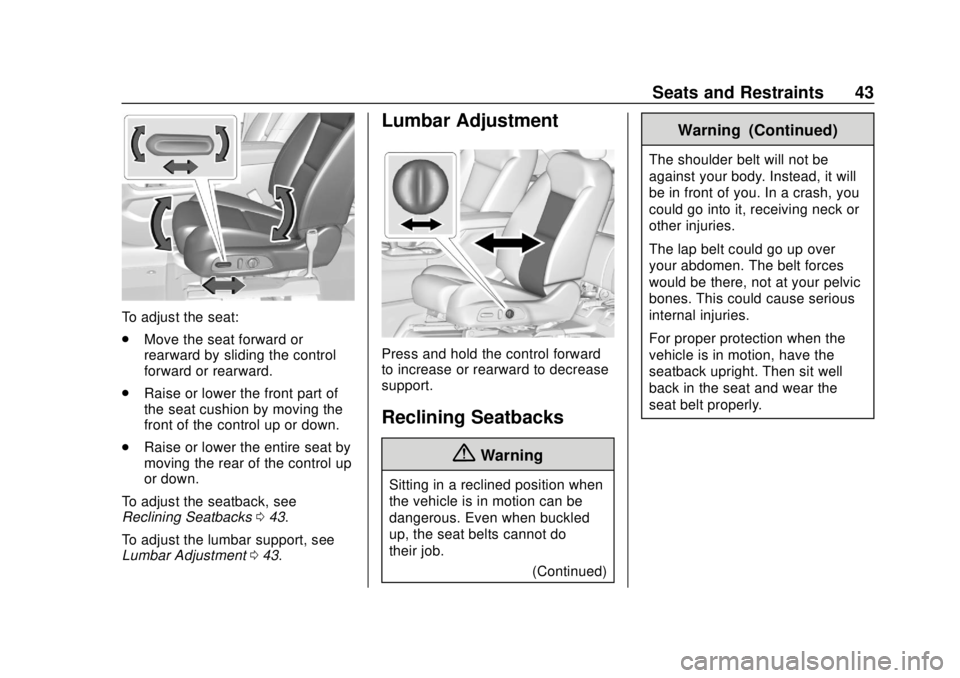 CHEVROLET TRAVERSE 2020 Service Manual Chevrolet Traverse Owner Manual (GMNA-Localizing-U.S./Canada/Mexico-
13527526) - 2020 - CRC - 9/5/19
Seats and Restraints 43
To adjust the seat:
.Move the seat forward or
rearward by sliding the contr CHEVROLET TRAVERSE 2020 Service Manual Chevrolet Traverse Owner Manual (GMNA-Localizing-U.S./Canada/Mexico-
13527526) - 2020 - CRC - 9/5/19
Seats and Restraints 43
To adjust the seat:
.Move the seat forward or
rearward by sliding the contr