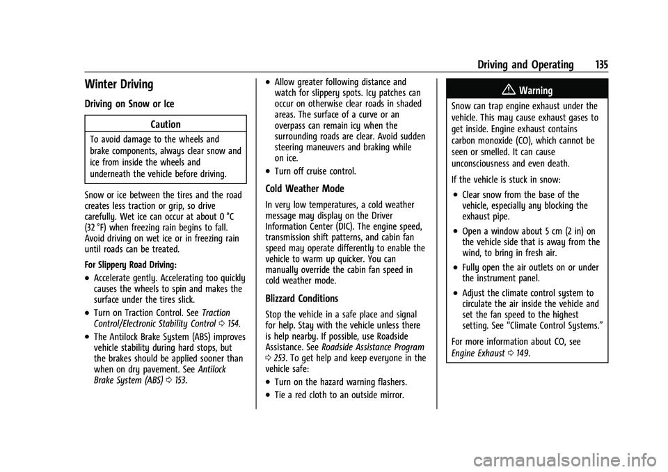 CHEVROLET TRAX 2023 Owners Guide Chevrolet TRAX Owner Manual (GMNA-Localizing-U.S./Canada-15498927) -
2022 - CRC - 5/27/21
Driving and Operating 135
Winter Driving
Driving on Snow or IceCaution
To avoid damage to the wheels and
brake CHEVROLET TRAX 2023 Owners Guide Chevrolet TRAX Owner Manual (GMNA-Localizing-U.S./Canada-15498927) -
2022 - CRC - 5/27/21
Driving and Operating 135
Winter Driving
Driving on Snow or IceCaution
To avoid damage to the wheels and
brake