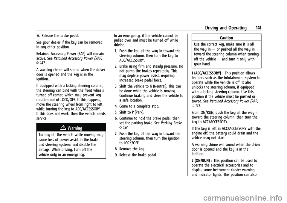 CHEVROLET TRAX 2023 User Guide Chevrolet TRAX Owner Manual (GMNA-Localizing-U.S./Canada-15498927) -
2022 - CRC - 5/27/21
Driving and Operating 141
6. Release the brake pedal.
See your dealer if the key can be removed
in any other p CHEVROLET TRAX 2023 User Guide Chevrolet TRAX Owner Manual (GMNA-Localizing-U.S./Canada-15498927) -
2022 - CRC - 5/27/21
Driving and Operating 141
6. Release the brake pedal.
See your dealer if the key can be removed
in any other p