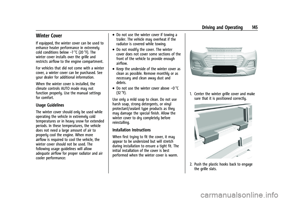 CHEVROLET TRAX 2023 Service Manual Chevrolet TRAX Owner Manual (GMNA-Localizing-U.S./Canada-15498927) -
2022 - CRC - 5/27/21
Driving and Operating 145
Winter Cover
If equipped, the winter cover can be used to
enhance heater performance CHEVROLET TRAX 2023 Service Manual Chevrolet TRAX Owner Manual (GMNA-Localizing-U.S./Canada-15498927) -
2022 - CRC - 5/27/21
Driving and Operating 145
Winter Cover
If equipped, the winter cover can be used to
enhance heater performance