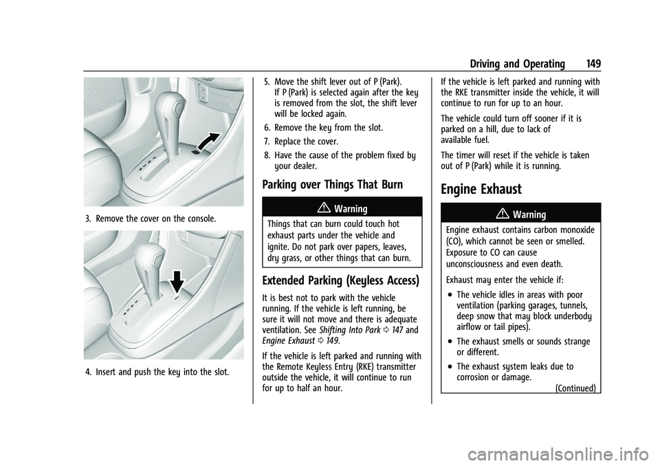 CHEVROLET TRAX 2023 Service Manual Chevrolet TRAX Owner Manual (GMNA-Localizing-U.S./Canada-15498927) -
2022 - CRC - 5/27/21
Driving and Operating 149
3. Remove the cover on the console.
4. Insert and push the key into the slot.5. Move CHEVROLET TRAX 2023 Service Manual Chevrolet TRAX Owner Manual (GMNA-Localizing-U.S./Canada-15498927) -
2022 - CRC - 5/27/21
Driving and Operating 149
3. Remove the cover on the console.
4. Insert and push the key into the slot.5. Move