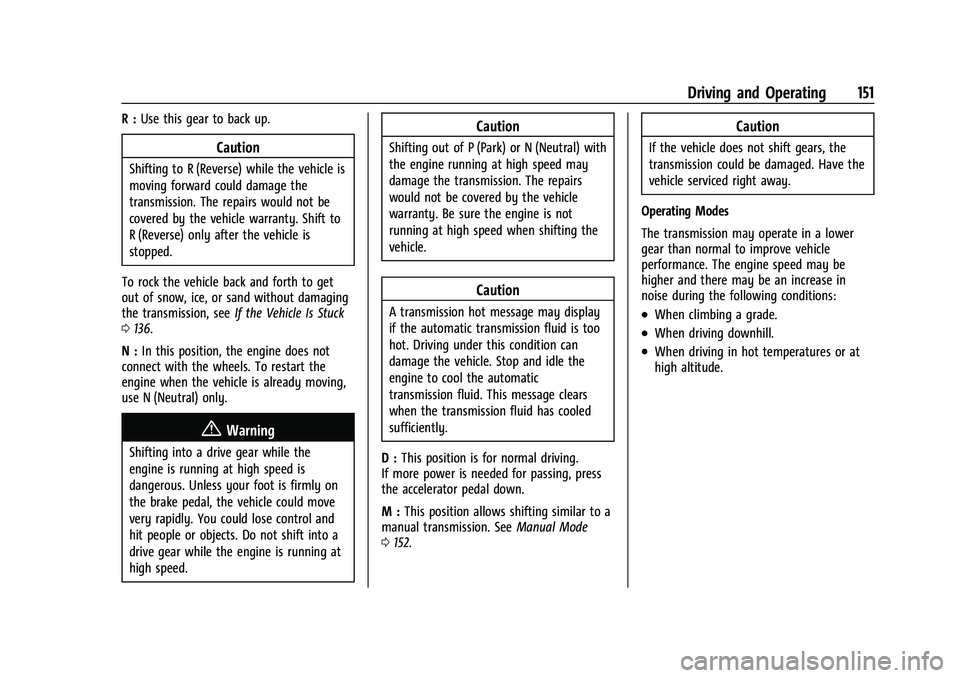 CHEVROLET TRAX 2023  Owners Manual Chevrolet TRAX Owner Manual (GMNA-Localizing-U.S./Canada-15498927) -
2022 - CRC - 5/27/21
Driving and Operating 151
R :Use this gear to back up.
Caution
Shifting to R (Reverse) while the vehicle is
mo