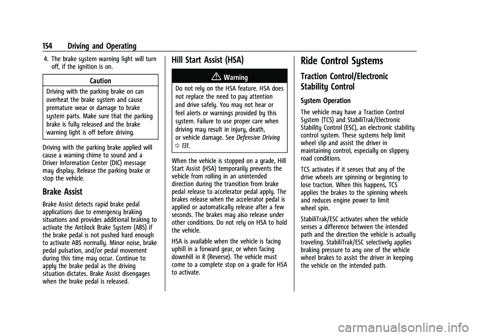CHEVROLET TRAX 2023 Owners Manual Chevrolet TRAX Owner Manual (GMNA-Localizing-U.S./Canada-15498927) -
2022 - CRC - 5/27/21
154 Driving and Operating
4. The brake system warning light will turnoff, if the ignition is on.
Caution
Drivi CHEVROLET TRAX 2023 Owners Manual Chevrolet TRAX Owner Manual (GMNA-Localizing-U.S./Canada-15498927) -
2022 - CRC - 5/27/21
154 Driving and Operating
4. The brake system warning light will turnoff, if the ignition is on.
Caution
Drivi