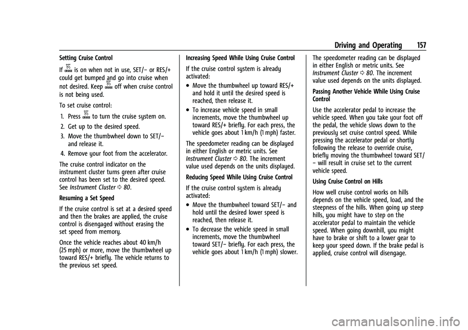 CHEVROLET TRAX 2023 Workshop Manual Chevrolet TRAX Owner Manual (GMNA-Localizing-U.S./Canada-15498927) -
2022 - CRC - 5/27/21
Driving and Operating 157
Setting Cruise Control
If
ois on when not in use, SET/−or RES/+
could get bumped a CHEVROLET TRAX 2023 Workshop Manual Chevrolet TRAX Owner Manual (GMNA-Localizing-U.S./Canada-15498927) -
2022 - CRC - 5/27/21
Driving and Operating 157
Setting Cruise Control
If
ois on when not in use, SET/−or RES/+
could get bumped a