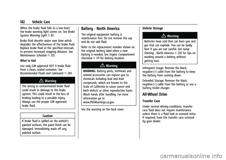 CHEVROLET TRAX 2023 Owners Guide Chevrolet TRAX Owner Manual (GMNA-Localizing-U.S./Canada-15498927) -
2022 - CRC - 5/27/21
182 Vehicle Care
When the brake fluid falls to a low level,
the brake warning light comes on. SeeBrake
System CHEVROLET TRAX 2023 Owners Guide Chevrolet TRAX Owner Manual (GMNA-Localizing-U.S./Canada-15498927) -
2022 - CRC - 5/27/21
182 Vehicle Care
When the brake fluid falls to a low level,
the brake warning light comes on. SeeBrake
System