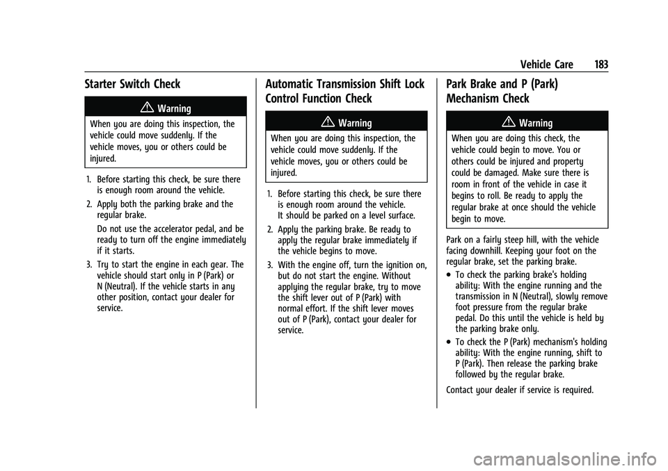 CHEVROLET TRAX 2023 Owners Manual Chevrolet TRAX Owner Manual (GMNA-Localizing-U.S./Canada-15498927) -
2022 - CRC - 5/27/21
Vehicle Care 183
Starter Switch Check
{Warning
When you are doing this inspection, the
vehicle could move sudd CHEVROLET TRAX 2023 Owners Manual Chevrolet TRAX Owner Manual (GMNA-Localizing-U.S./Canada-15498927) -
2022 - CRC - 5/27/21
Vehicle Care 183
Starter Switch Check
{Warning
When you are doing this inspection, the
vehicle could move sudd