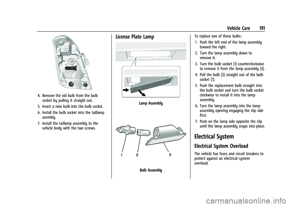CHEVROLET TRAX 2023 Owners Manual Chevrolet TRAX Owner Manual (GMNA-Localizing-U.S./Canada-15498927) -
2022 - CRC - 5/27/21
Vehicle Care 191
4. Remove the old bulb from the bulbsocket by pulling it straight out.
5. Insert a new bulb i CHEVROLET TRAX 2023 Owners Manual Chevrolet TRAX Owner Manual (GMNA-Localizing-U.S./Canada-15498927) -
2022 - CRC - 5/27/21
Vehicle Care 191
4. Remove the old bulb from the bulbsocket by pulling it straight out.
5. Insert a new bulb i