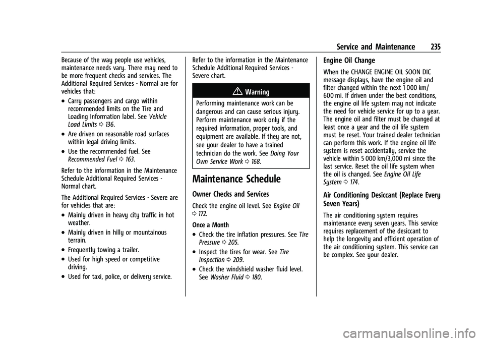 CHEVROLET TRAX 2023 Owners Manual Chevrolet TRAX Owner Manual (GMNA-Localizing-U.S./Canada-15498927) -
2022 - CRC - 5/27/21
Service and Maintenance 235
Because of the way people use vehicles,
maintenance needs vary. There may need to
CHEVROLET TRAX 2023 Owners Manual Chevrolet TRAX Owner Manual (GMNA-Localizing-U.S./Canada-15498927) -
2022 - CRC - 5/27/21
Service and Maintenance 235
Because of the way people use vehicles,
maintenance needs vary. There may need to