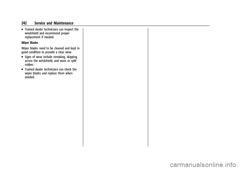 CHEVROLET TRAX 2023 Owners Manual Chevrolet TRAX Owner Manual (GMNA-Localizing-U.S./Canada-15498927) -
2022 - CRC - 5/27/21
242 Service and Maintenance
.Trained dealer technicians can inspect the
windshield and recommend proper
replac CHEVROLET TRAX 2023 Owners Manual Chevrolet TRAX Owner Manual (GMNA-Localizing-U.S./Canada-15498927) -
2022 - CRC - 5/27/21
242 Service and Maintenance
.Trained dealer technicians can inspect the
windshield and recommend proper
replac