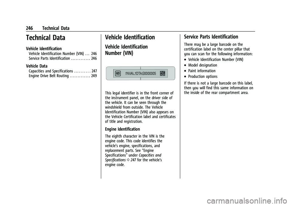 CHEVROLET TRAX 2023 Owners Manual Chevrolet TRAX Owner Manual (GMNA-Localizing-U.S./Canada-15498927) -
2022 - CRC - 5/27/21
246 Technical Data
Technical Data
Vehicle Identification
Vehicle Identification Number (VIN) . . . 246
Service CHEVROLET TRAX 2023 Owners Manual Chevrolet TRAX Owner Manual (GMNA-Localizing-U.S./Canada-15498927) -
2022 - CRC - 5/27/21
246 Technical Data
Technical Data
Vehicle Identification
Vehicle Identification Number (VIN) . . . 246
Service