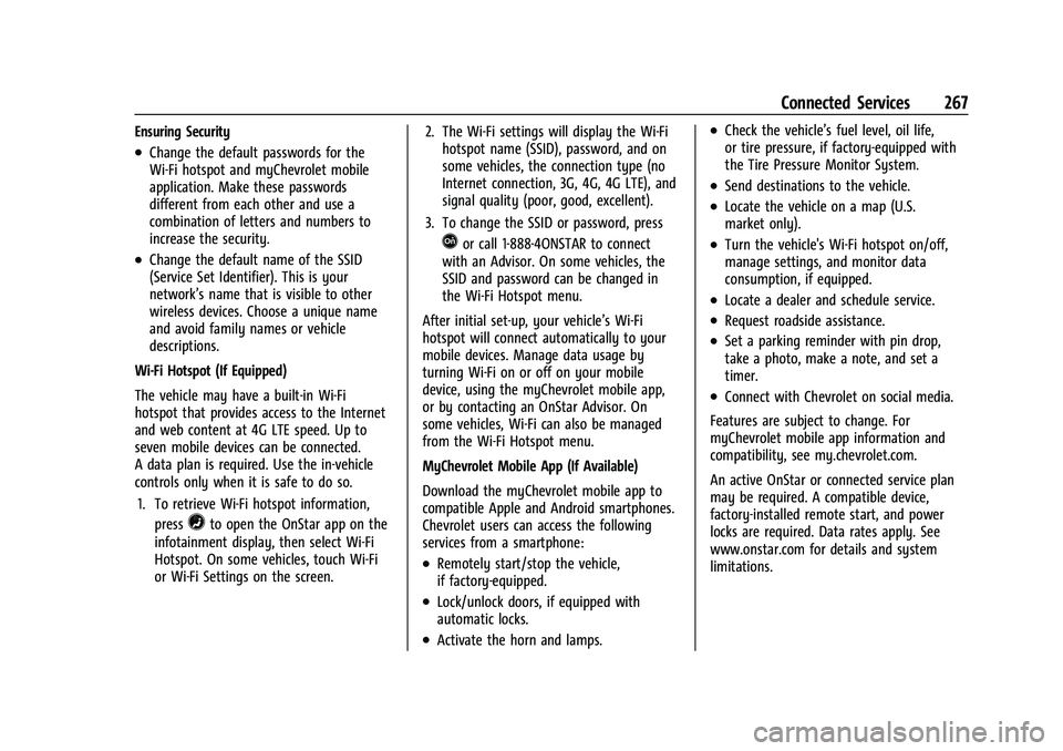CHEVROLET TRAX 2023 Owners Guide Chevrolet TRAX Owner Manual (GMNA-Localizing-U.S./Canada-15498927) -
2022 - CRC - 5/27/21
Connected Services 267
Ensuring Security
.Change the default passwords for the
Wi-Fi hotspot and myChevrolet m CHEVROLET TRAX 2023 Owners Guide Chevrolet TRAX Owner Manual (GMNA-Localizing-U.S./Canada-15498927) -
2022 - CRC - 5/27/21
Connected Services 267
Ensuring Security
.Change the default passwords for the
Wi-Fi hotspot and myChevrolet m