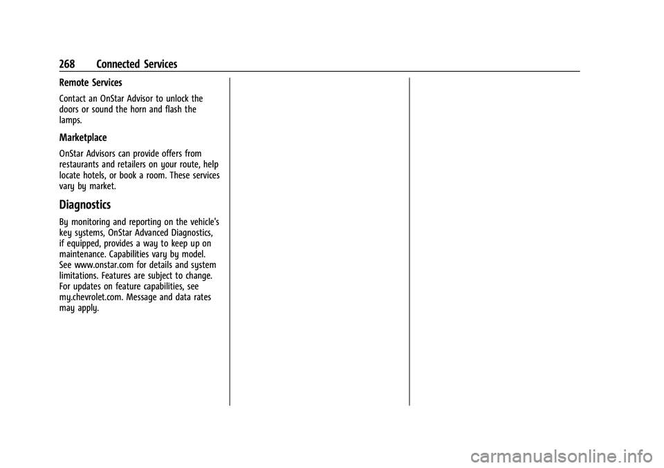 CHEVROLET TRAX 2023 Owners Manual Chevrolet TRAX Owner Manual (GMNA-Localizing-U.S./Canada-15498927) -
2022 - CRC - 5/27/21
268 Connected Services
Remote Services
Contact an OnStar Advisor to unlock the
doors or sound the horn and fla CHEVROLET TRAX 2023 Owners Manual Chevrolet TRAX Owner Manual (GMNA-Localizing-U.S./Canada-15498927) -
2022 - CRC - 5/27/21
268 Connected Services
Remote Services
Contact an OnStar Advisor to unlock the
doors or sound the horn and fla