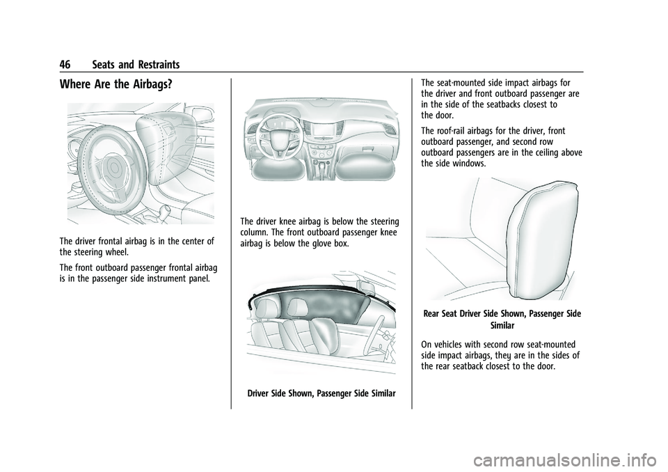 CHEVROLET TRAX 2023 Owners Manual Chevrolet TRAX Owner Manual (GMNA-Localizing-U.S./Canada-15498927) -
2022 - CRC - 5/27/21
46 Seats and Restraints
Where Are the Airbags?
The driver frontal airbag is in the center of
the steering whee CHEVROLET TRAX 2023 Owners Manual Chevrolet TRAX Owner Manual (GMNA-Localizing-U.S./Canada-15498927) -
2022 - CRC - 5/27/21
46 Seats and Restraints
Where Are the Airbags?
The driver frontal airbag is in the center of
the steering whee